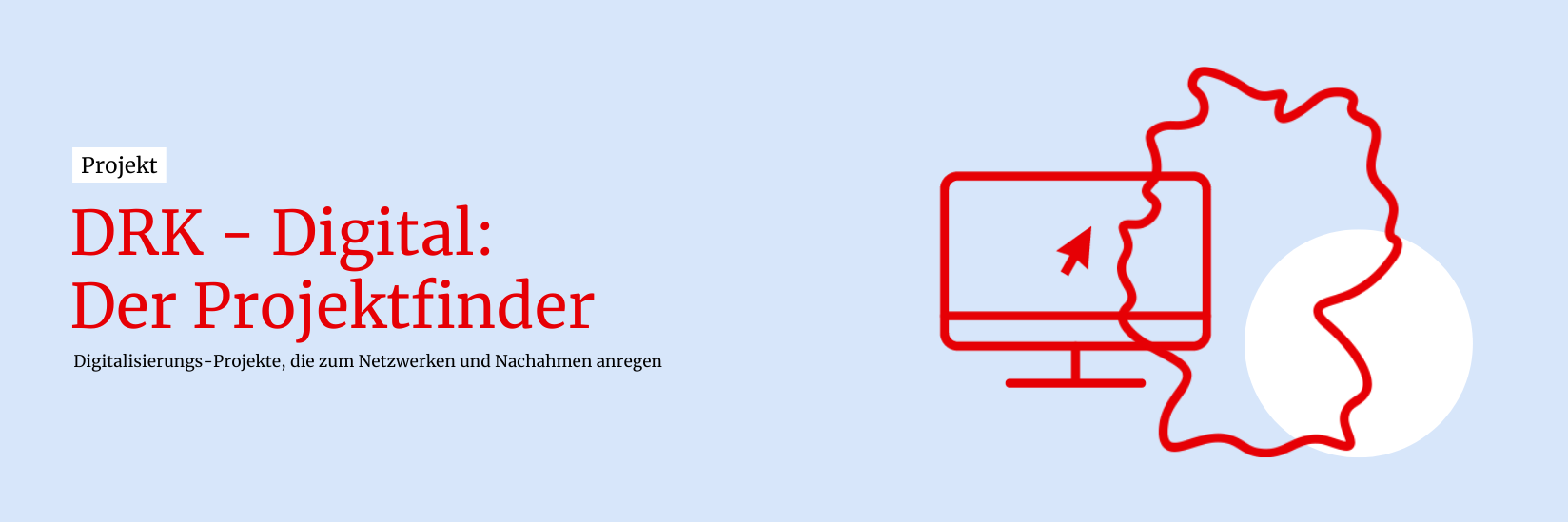 Hellblauer Banner mit rotem Schriftzug links "Projekte DRK-Digital: Der Projektfinder - Digitalisierungs-Projekte, die zum Netzwerken und Nachahmen anregen" und rotem Icon rechts mit einem Bildschirm und einer Maus und die Umrisse einer Deutschlandkarte mit eine weißem Punkt im Hintergrund.