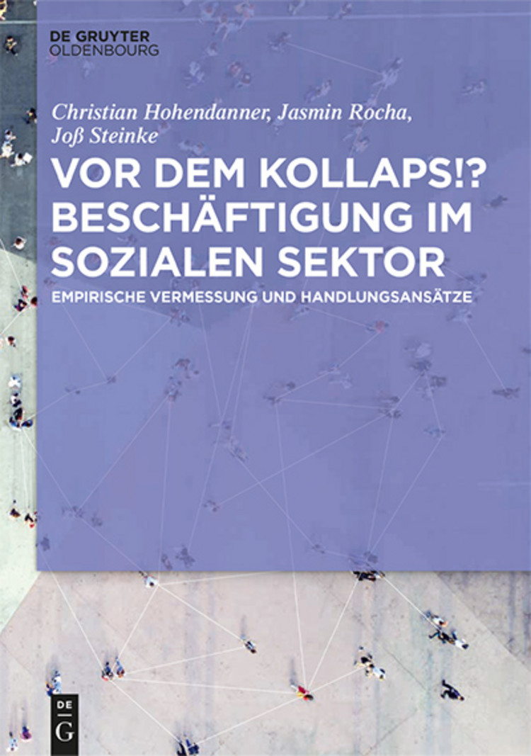 Buchcover: Hohendanner, Christian; Rocha, Jasmin; Steinke, Joß (2024): Vor dem Kollaps!? Beschäftigung im sozialen Sektor. Empirische Vermessung und Handlungsansätze. 