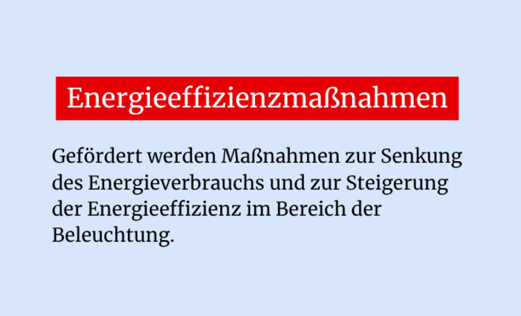 Grafik mit dem Text: „Energieeffizienzmaßnahmen. Gefördert werden Maßnahmen zur Senkung des Energieverbrauchs und zur Steigerung der Energieeffizienz im Bereich der Beleuchtung.“